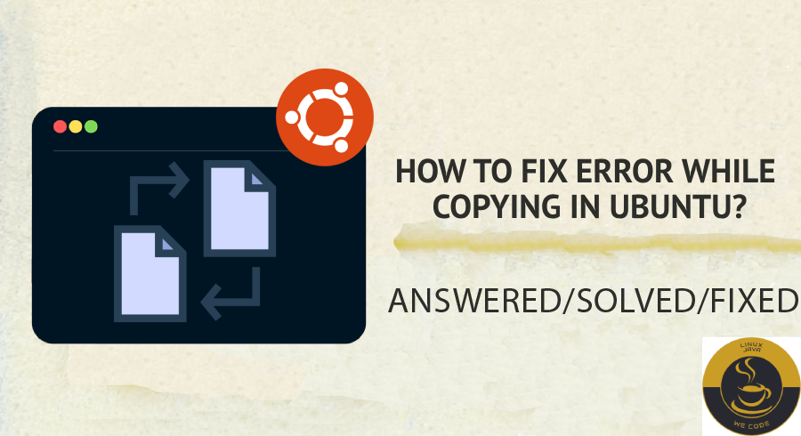 How to Fix Error While Copying in Ubuntu? | Linuxjava.com