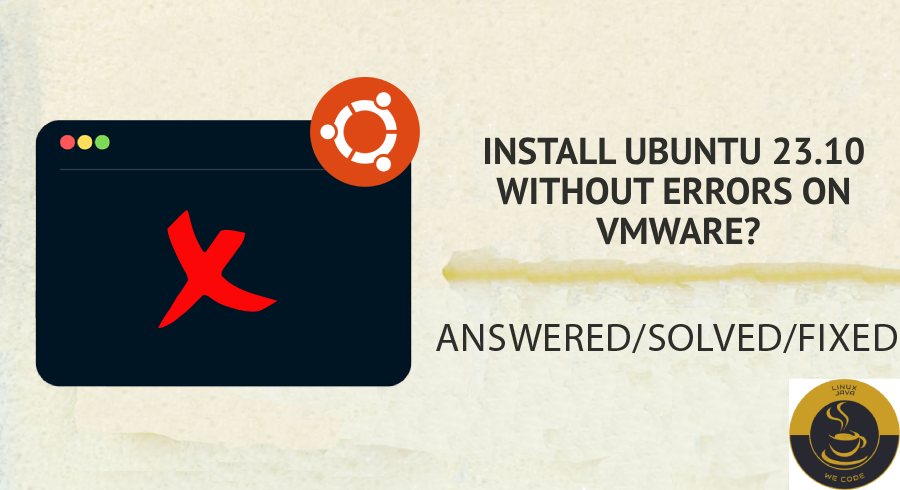 How to Install Ubuntu 23.10 Without Errors on VMware? | Linuxjava.com